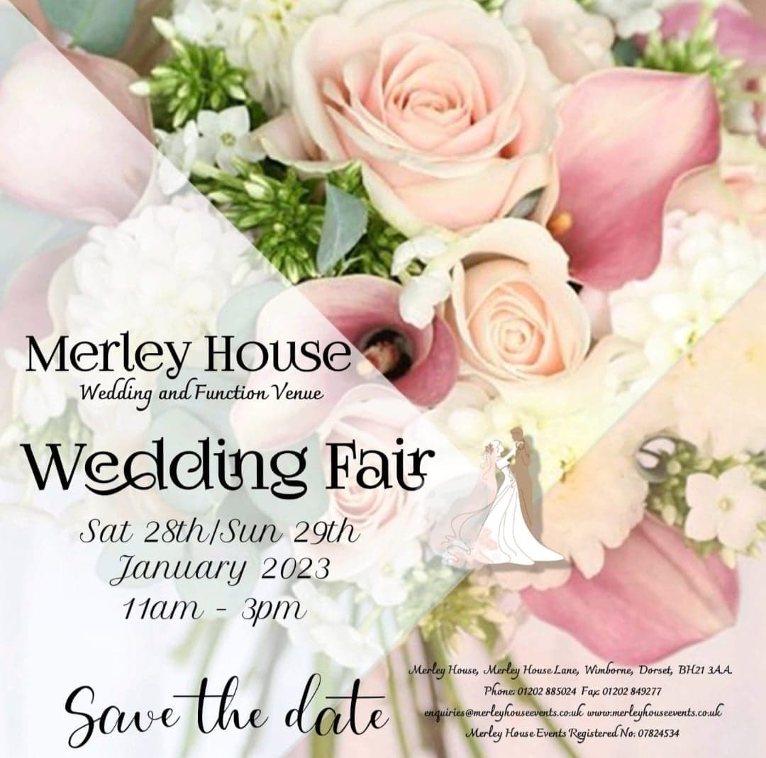 A poster advertising a wedding fair. Text reads Merley House wedding and function venue, wedding fair Saturday 28th/Sunday 29th January 2023, Save the date! Merley House, Merley House Lane, Wimborne, Dorset BH21 3AA. Telephone: 01202 885024, enquiries@merleyhouseevents.co.uk www.merleyhouseevents.co.uk