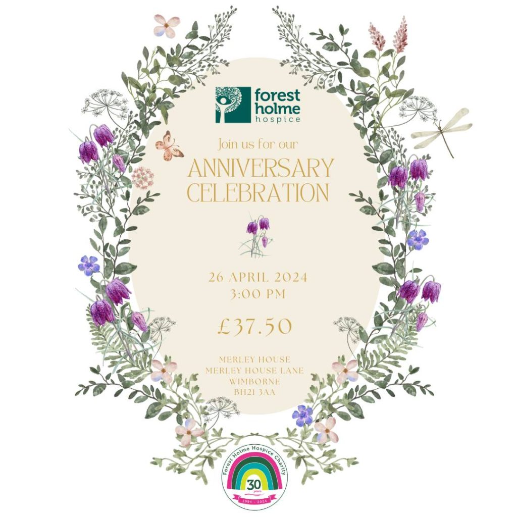Graphic featuring the Forest Holme Hospice logo. Text reads Join us for our ANNIVERSARY CELEBRATION 26 APRIL 2024 3:00 PM £37.50 MERLEY HOUSE MERLEY HOUSE LANE WIMBORNE BH21 BAA
