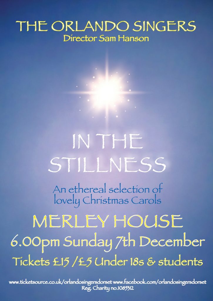A poster for a Christmas concert. Group: The Orlando Singers Director: Sam Hanson Event Title: In The Stillness Description: An ethereal selection of lovely Christmas Carols Venue: Merley House, Wimborne, Dorset Date & Time: 6:00 pm, Sunday 7th December 2025 Tickets: / for Under 18s & students Booking/Info: www.ticketsource.co.uk/orlandosingersdorset www.facebook.com/orlandosingersdorset Charity No.: Reg. Charity no.1085312